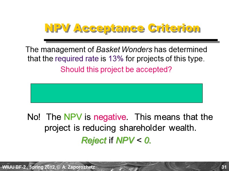31 NPV Acceptance Criterion    No!  The NPV is negative. 